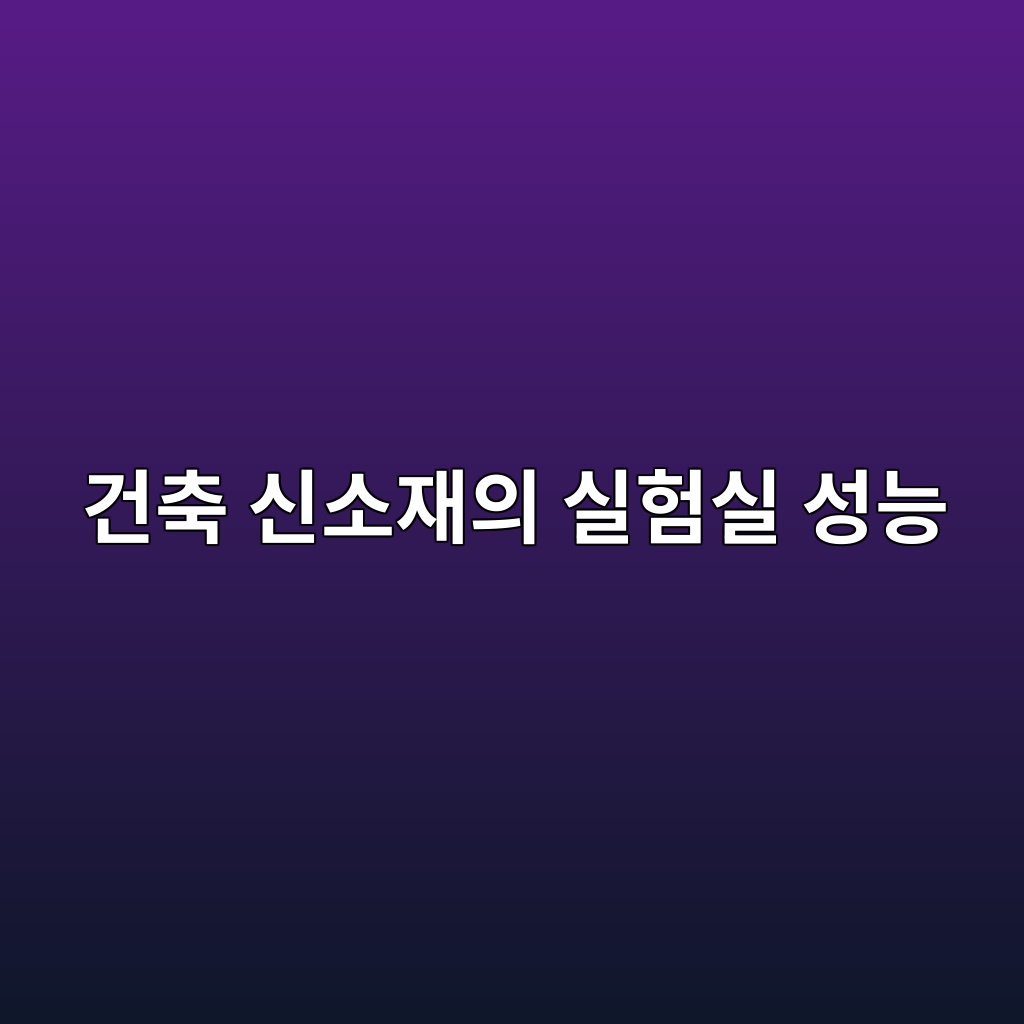 건축 신소재의 실험실 성능과 현장 적용성 1 건축 신소재의 실험실 성능