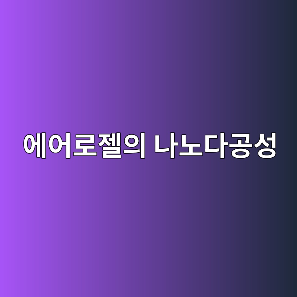 에어로젤의 나노다공성 구조와 초고단열 성능 1 에어로젤의 나노다공성